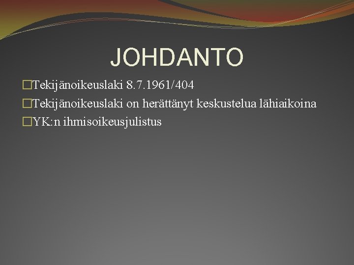 JOHDANTO �Tekijänoikeuslaki 8. 7. 1961/404 �Tekijänoikeuslaki on herättänyt keskustelua lähiaikoina �YK: n ihmisoikeusjulistus 