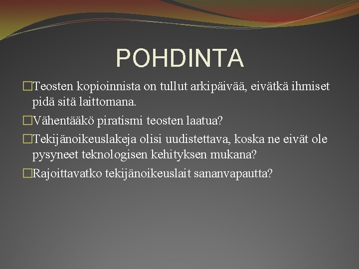 POHDINTA �Teosten kopioinnista on tullut arkipäivää, eivätkä ihmiset pidä sitä laittomana. �Vähentääkö piratismi teosten