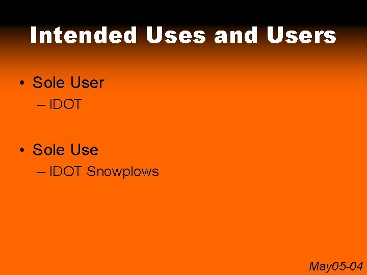 Intended Uses and Users • Sole User – IDOT • Sole Use – IDOT