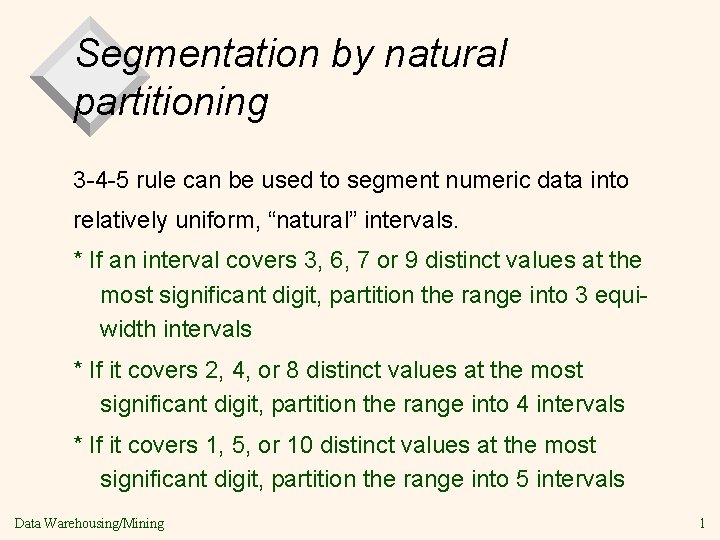 Segmentation by natural partitioning 3 -4 -5 rule can be used to segment numeric
