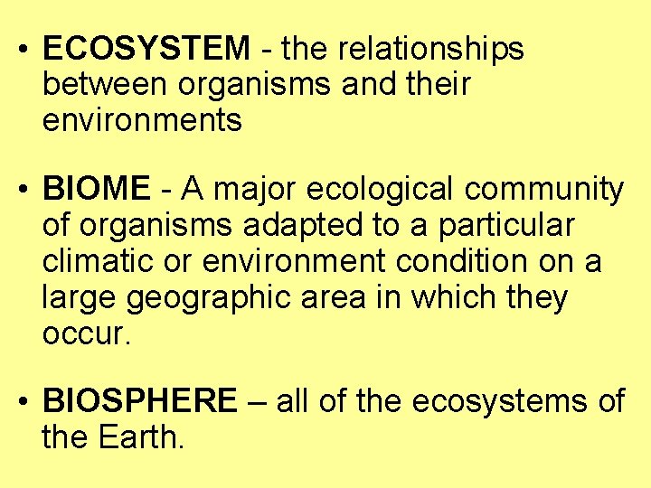  • ECOSYSTEM - the relationships between organisms and their environments • BIOME -