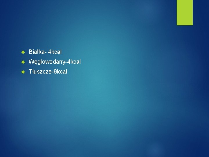  Białka- 4 kcal Węglowodany-4 kcal Tłuszcze-9 kcal 