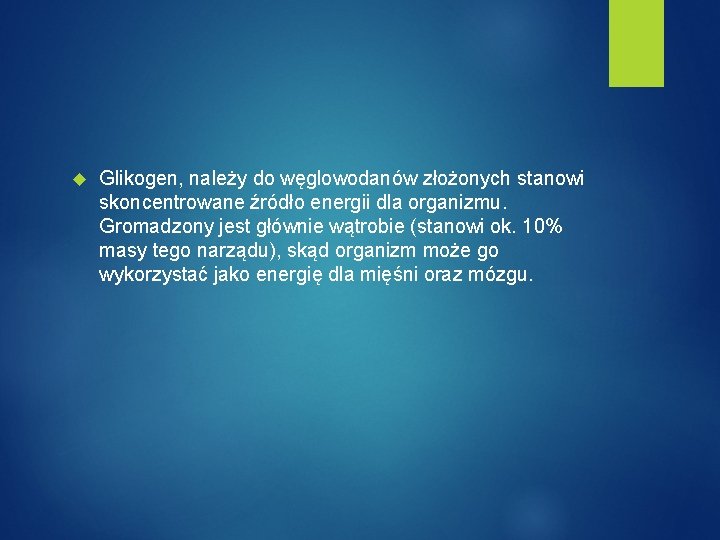  Glikogen, należy do węglowodanów złożonych stanowi skoncentrowane źródło energii dla organizmu. Gromadzony jest