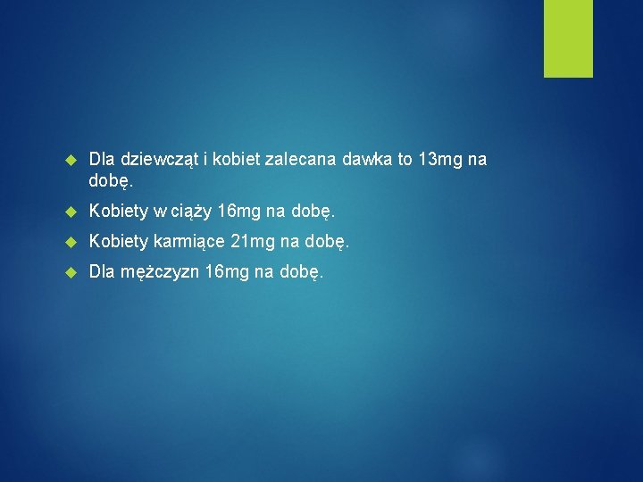  Dla dziewcząt i kobiet zalecana dawka to 13 mg na dobę. Kobiety w