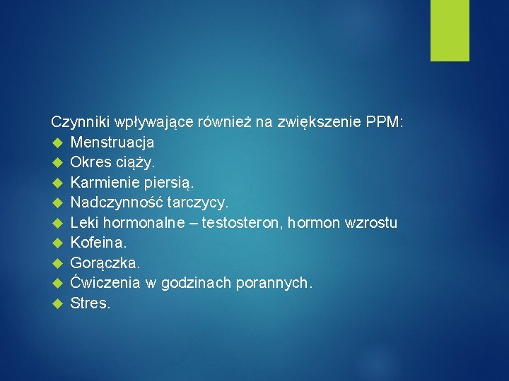 Czynniki wpływające również na zwiększenie PPM: Menstruacja Okres ciąży. Karmienie piersią. Nadczynność tarczycy. Leki