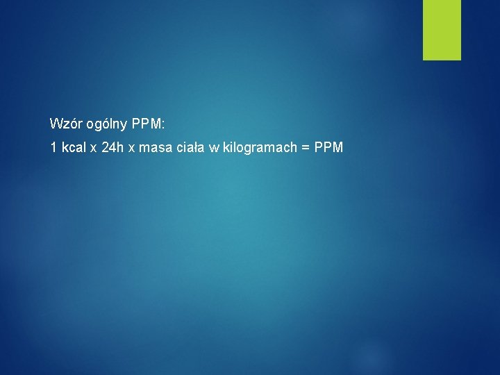 Wzór ogólny PPM: 1 kcal x 24 h x masa ciała w kilogramach =