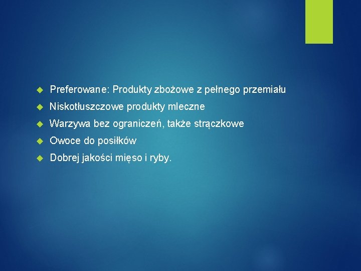  Preferowane: Produkty zbożowe z pełnego przemiału Niskotłuszczowe produkty mleczne Warzywa bez ograniczeń, także