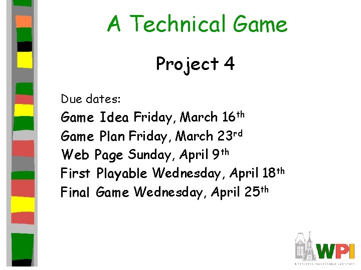 A Technical Game Project 4 Due dates: Game Idea Friday, March 16 th Game