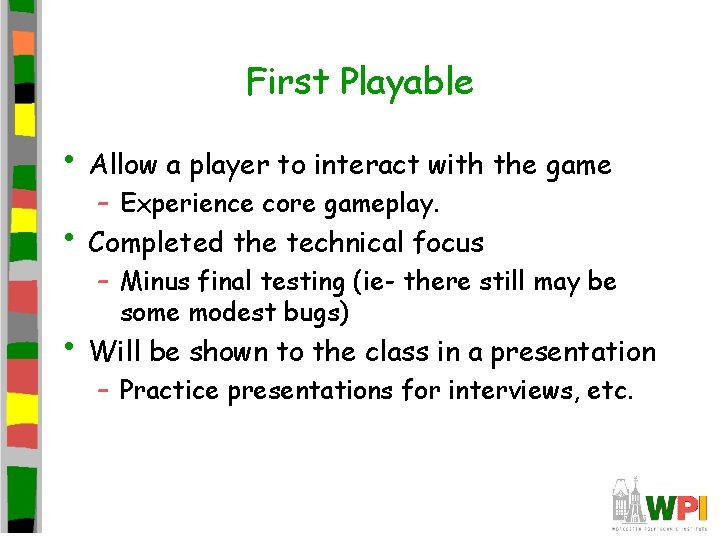 First Playable • Allow a player to interact with the game – Experience core