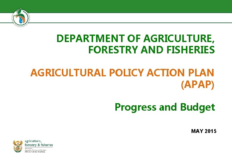 DEPARTMENT OF AGRICULTURE, FORESTRY AND FISHERIES AGRICULTURAL POLICY ACTION PLAN (APAP) Progress and Budget