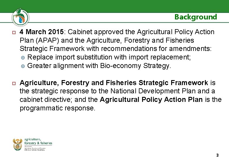 Background 4 March 2015: Cabinet approved the Agricultural Policy Action Plan (APAP) and the