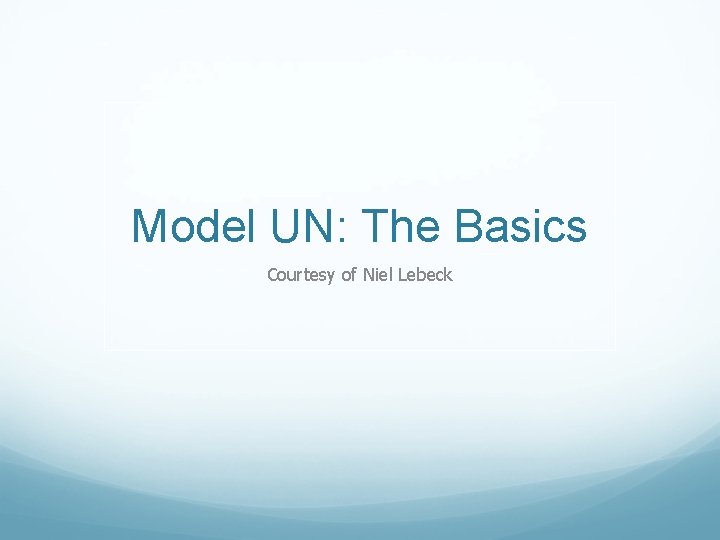 Model UN: The Basics Courtesy of Niel Lebeck 