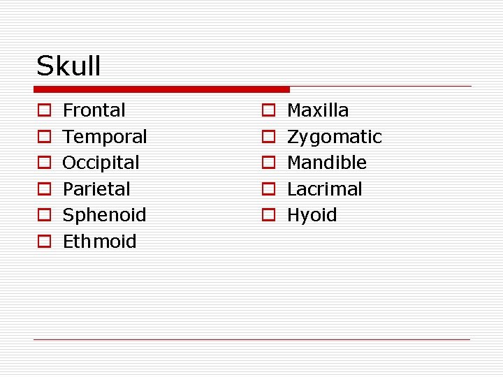 Skull o o o Frontal Temporal Occipital Parietal Sphenoid Ethmoid o o o Maxilla