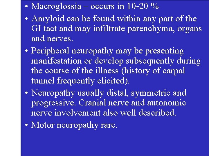 • Macroglossia – occurs in 10 -20 % • Amyloid can be found