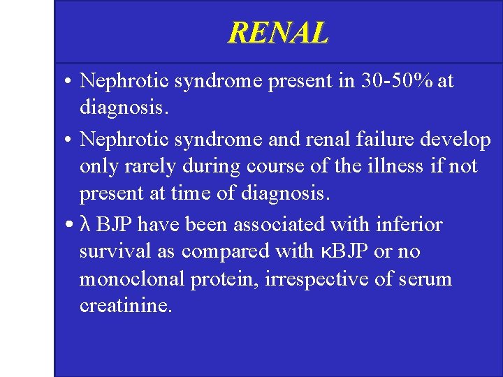 RENAL • Nephrotic syndrome present in 30 -50% at diagnosis. • Nephrotic syndrome and