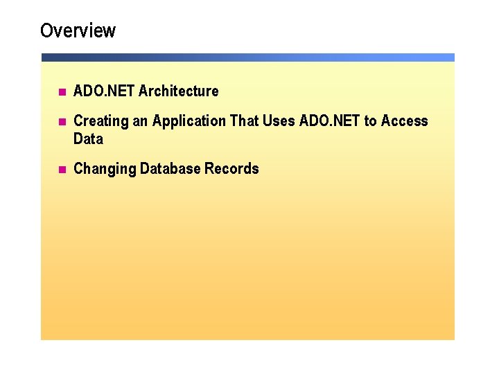 Overview n ADO. NET Architecture n Creating an Application That Uses ADO. NET to