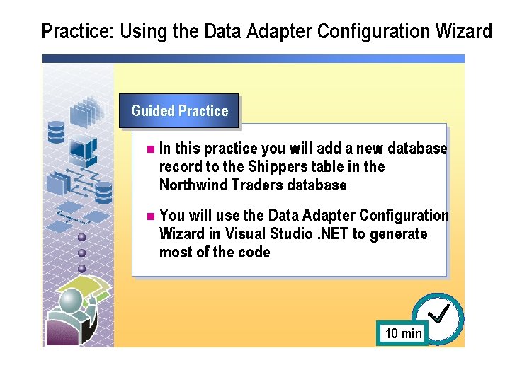 Practice: Using the Data Adapter Configuration Wizard Guided Practice n In this practice you