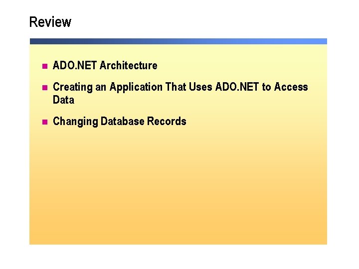 Review n ADO. NET Architecture n Creating an Application That Uses ADO. NET to