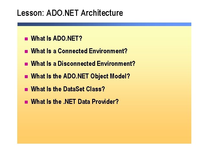 Lesson: ADO. NET Architecture n What Is ADO. NET? n What Is a Connected