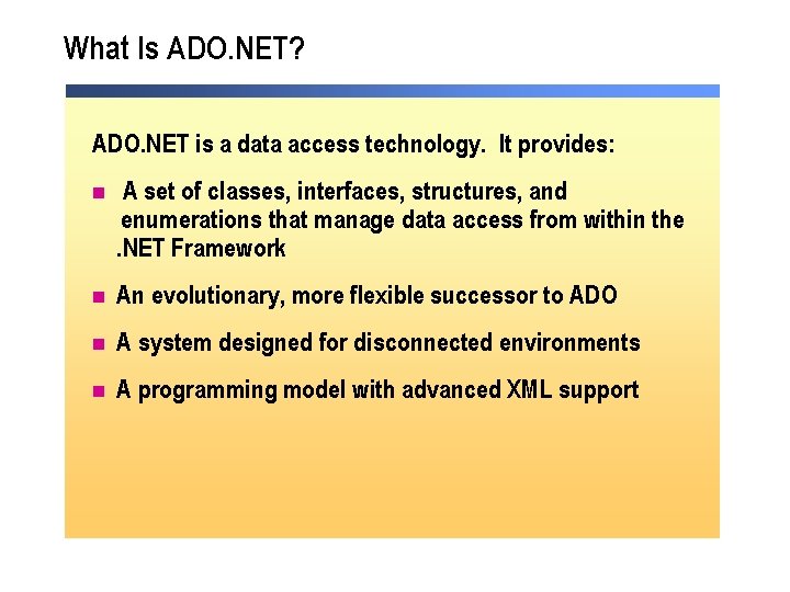 What Is ADO. NET? ADO. NET is a data access technology. It provides: n