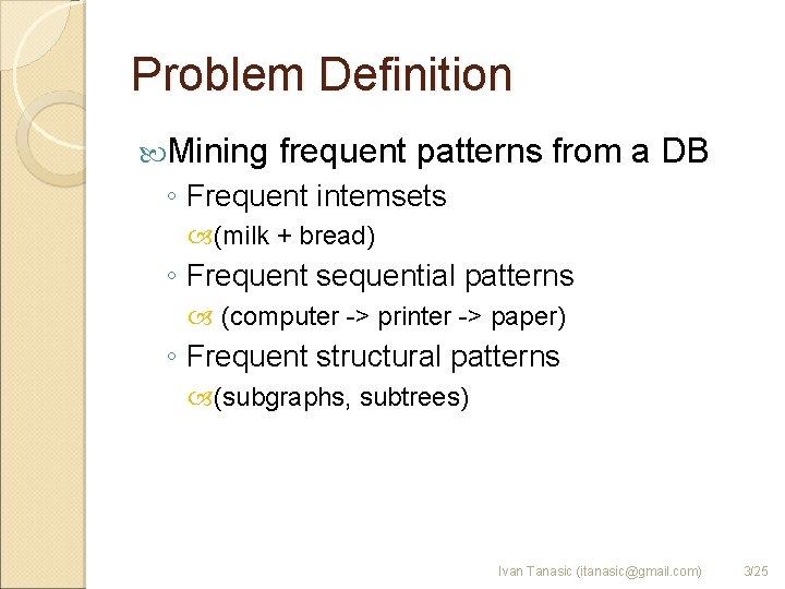 Problem Definition Mining frequent patterns from a DB ◦ Frequent intemsets (milk + bread)