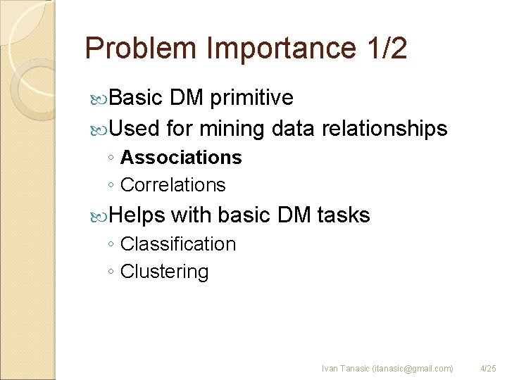 Problem Importance 1/2 Basic DM primitive Used for mining data relationships ◦ Associations ◦