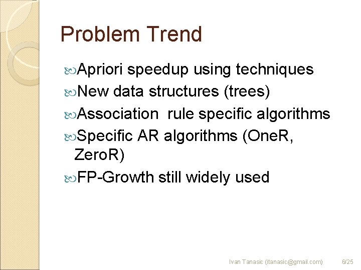 Problem Trend Apriori speedup using techniques New data structures (trees) Association rule specific algorithms