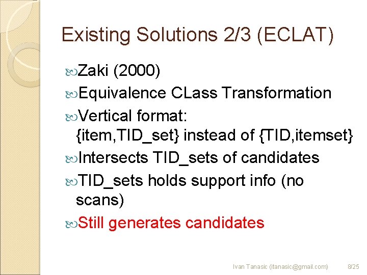 Existing Solutions 2/3 (ECLAT) Zaki (2000) Equivalence CLass Transformation Vertical format: {item, TID_set} instead