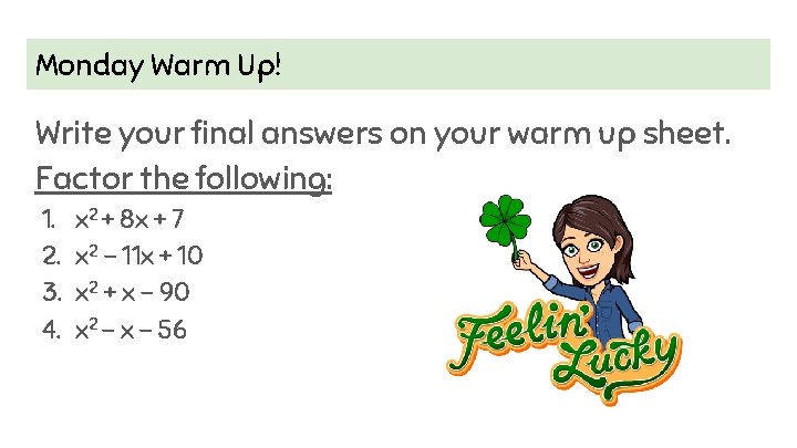 Monday Warm Up! Write your final answers on your warm up sheet. Factor the