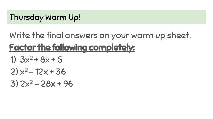 Thursday Warm Up! Write the final answers on your warm up sheet. Factor the