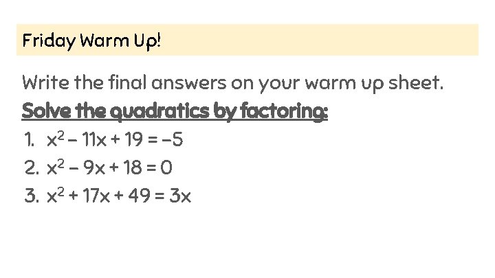 Friday Warm Up! Write the final answers on your warm up sheet. Solve the