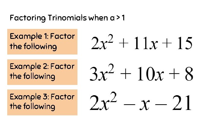 Factoring Trinomials when a > 1 Example 1: Factor the following Example 2: Factor