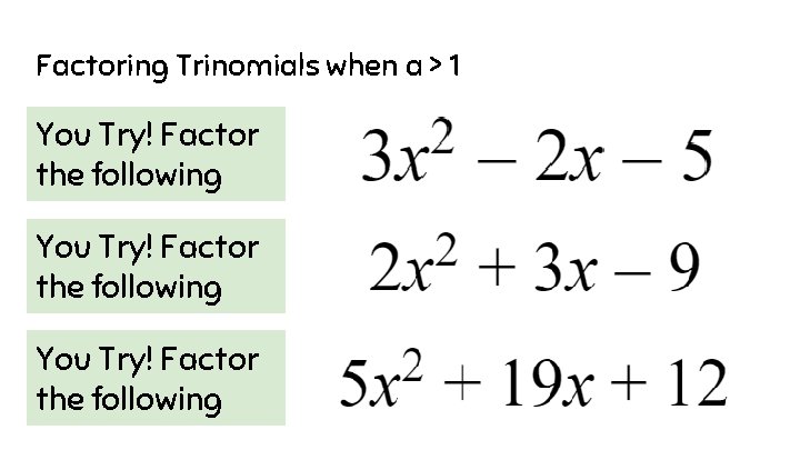 Factoring Trinomials when a > 1 You Try! Factor the following 