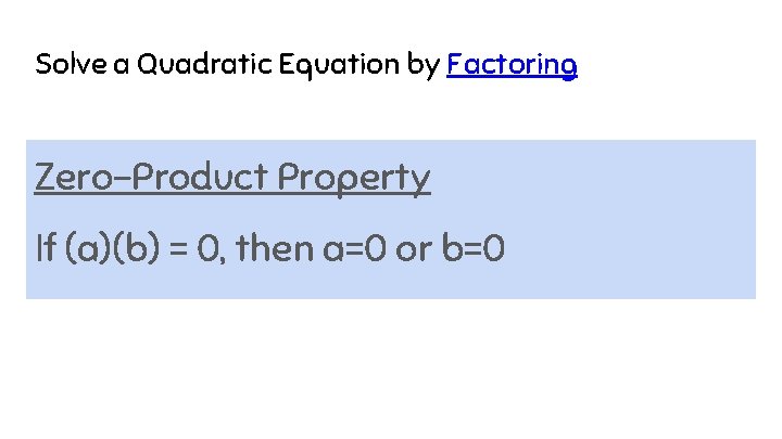 Solve a Quadratic Equation by Factoring Zero-Product Property If (a)(b) = 0, then a=0
