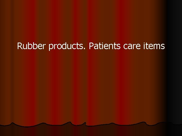 Rubber products. Patients care items 