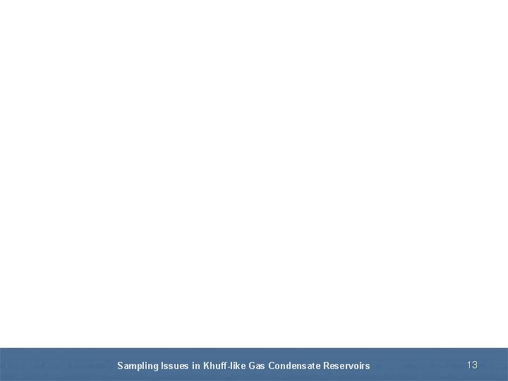 Sampling Issues in Khuff-like Gas Condensate Reservoirs 13 
