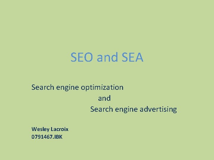 SEO and SEA Search engine optimization and Search engine advertising Wesley Lacroix 0791467. IBK