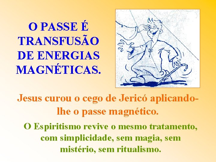 O PASSE É TRANSFUSÃO DE ENERGIAS MAGNÉTICAS. Jesus curou o cego de Jericó aplicandolhe