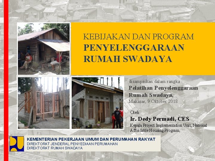 KEBIJAKAN DAN PROGRAM PENYELENGGARAAN RUMAH SWADAYA disampaikan dalam rangka : Pelatihan Penyelenggaraan Rumah Swadaya,