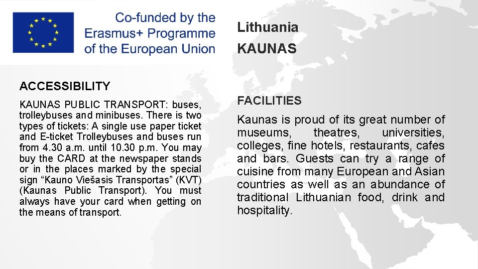 Lithuania KAUNAS ACCESSIBILITY KAUNAS PUBLIC TRANSPORT: buses, trolleybuses and minibuses. There is two types