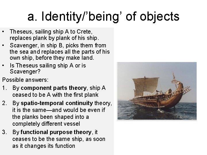 a. Identity/’being’ of objects • Theseus, sailing ship A to Crete, replaces plank by