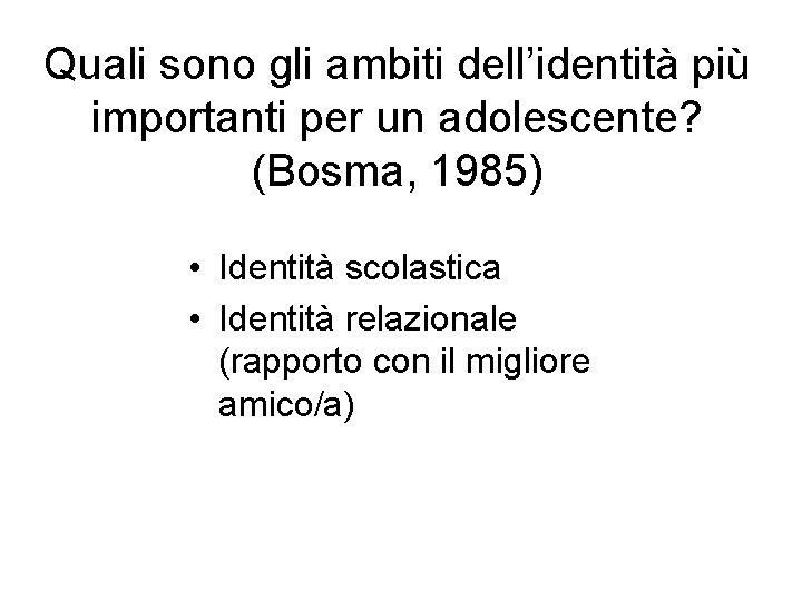 Quali sono gli ambiti dell’identità più importanti per un adolescente? (Bosma, 1985) • Identità