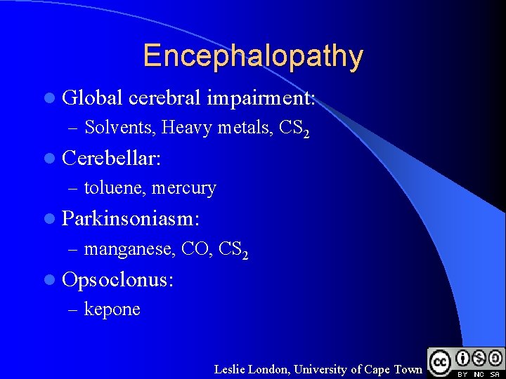 Encephalopathy l Global cerebral impairment: – Solvents, Heavy metals, CS 2 l Cerebellar: –