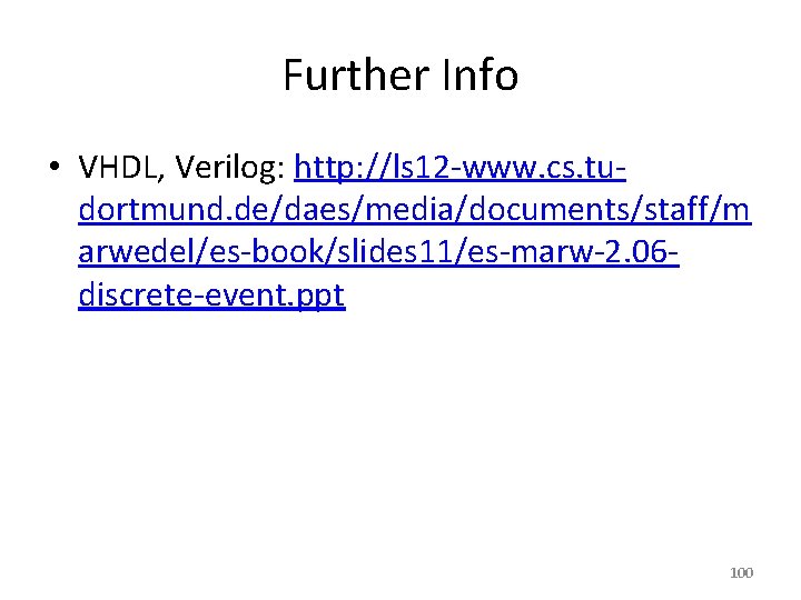 Further Info • VHDL, Verilog: http: //ls 12 -www. cs. tudortmund. de/daes/media/documents/staff/m arwedel/es-book/slides 11/es-marw-2.
