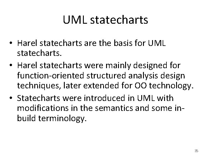 UML statecharts • Harel statecharts are the basis for UML statecharts. • Harel statecharts
