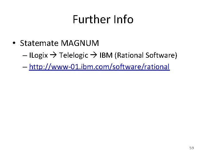 Further Info • Statemate MAGNUM – ILogix Telelogic IBM (Rational Software) – http: //www-01.