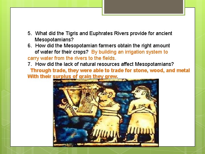 5. What did the Tigris and Euphrates Rivers provide for ancient Mesopotamians? 6. How
