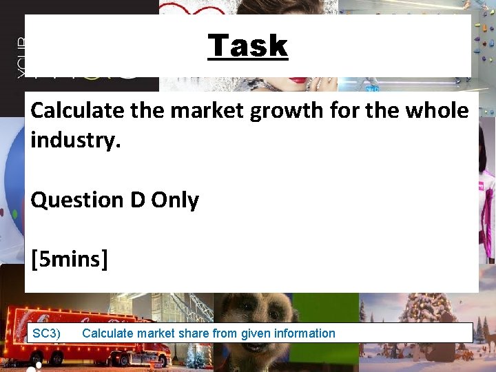 Task Calculate the market growth for the whole industry. Question D Only [5 mins]