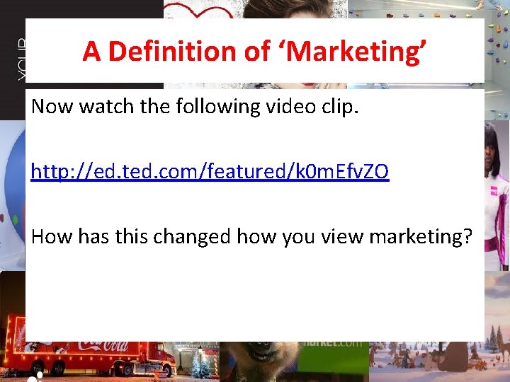 A Definition of ‘Marketing’ Now watch the following video clip. http: //ed. ted. com/featured/k