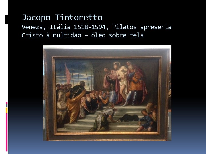 Jacopo Tintoretto Veneza, Itália 1518 -1594, Pilatos apresenta Cristo à multidão – óleo sobre